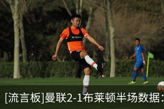 [流言板]曼联2-1布莱顿半场数据：射门4-8，射正3-2，良机0-2
